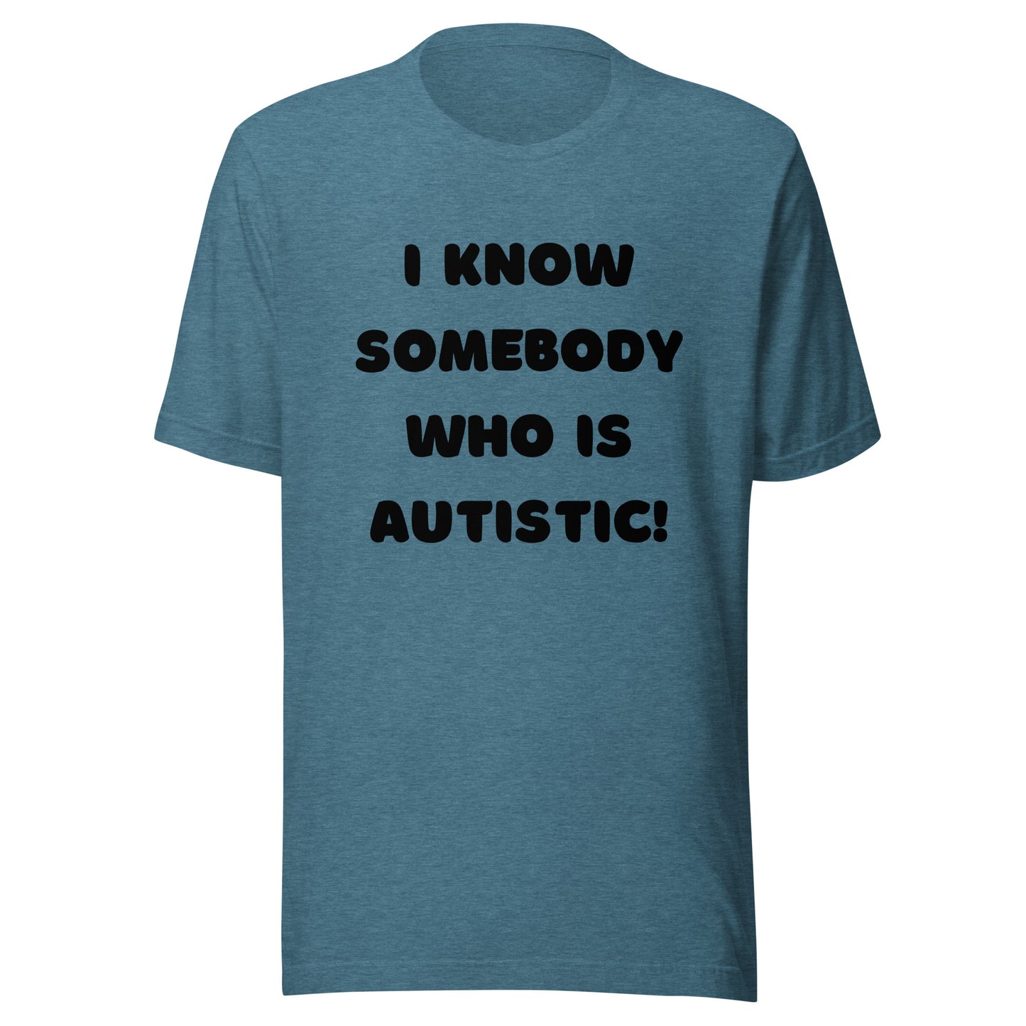 I know somebody who is autistic! Standard Unisex t-shirt