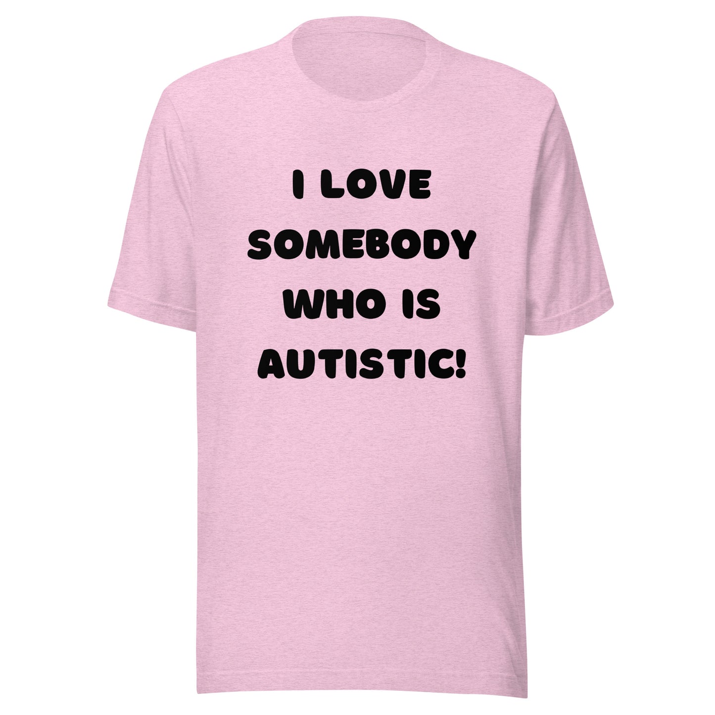 I love somebody who is autistic! Standard Unisex t-shirt