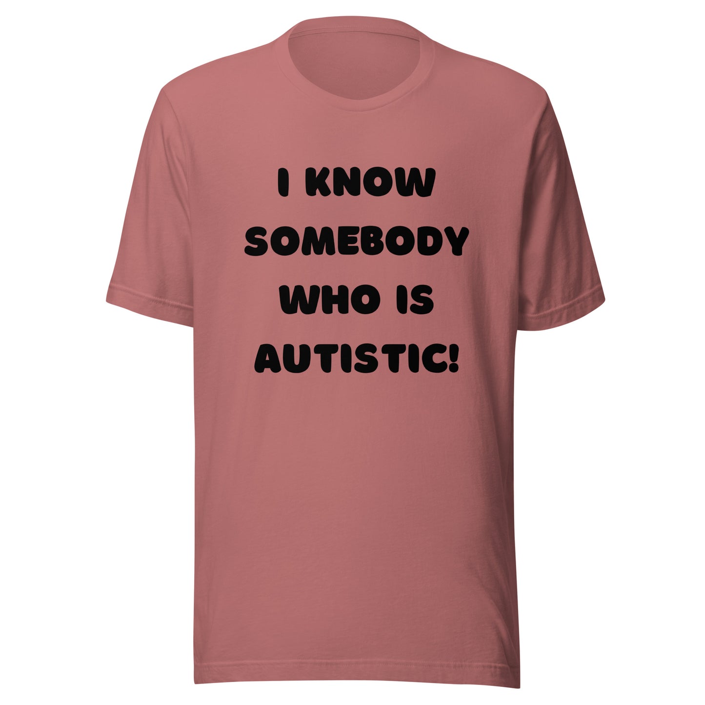 I know somebody who is autistic! Standard Unisex t-shirt