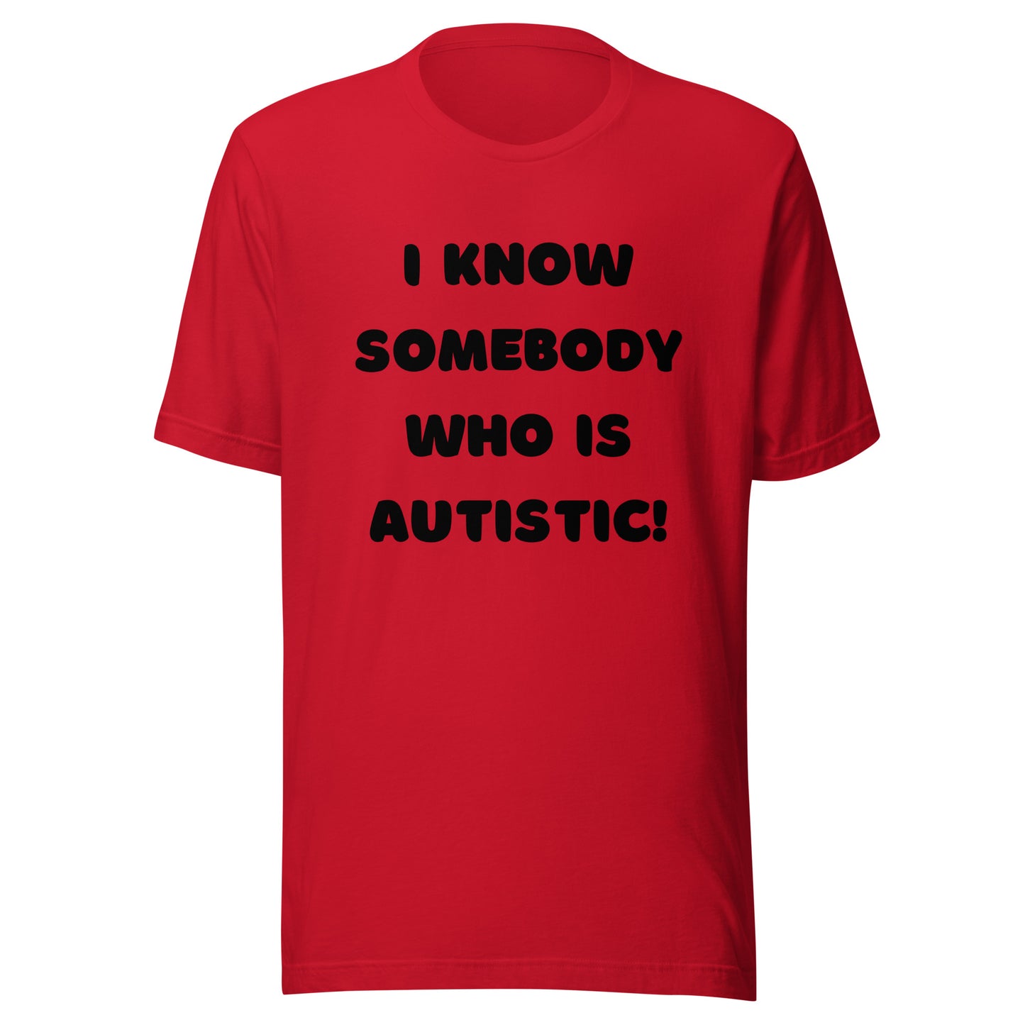 I know somebody who is autistic! Standard Unisex t-shirt