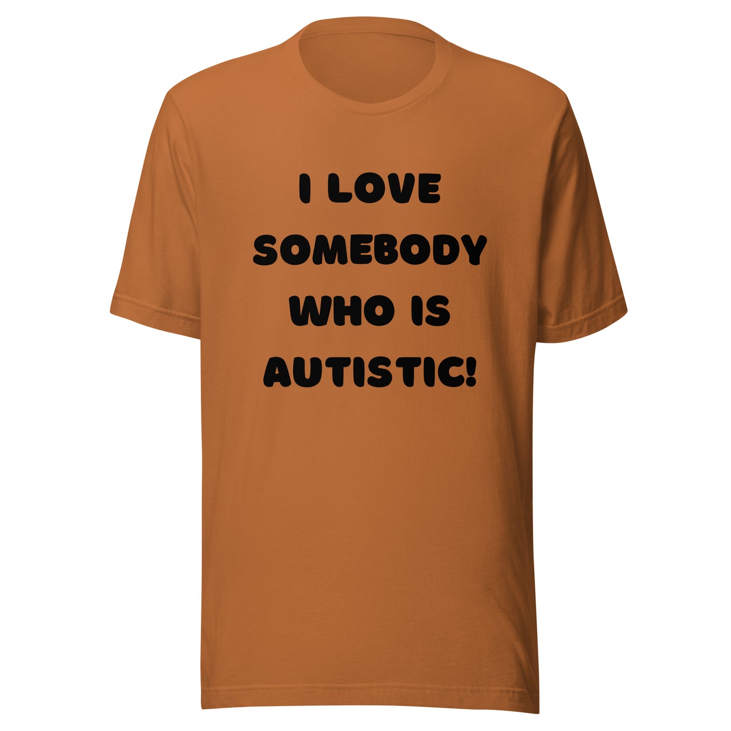 I love somebody who is autistic! Standard Unisex t-shirt