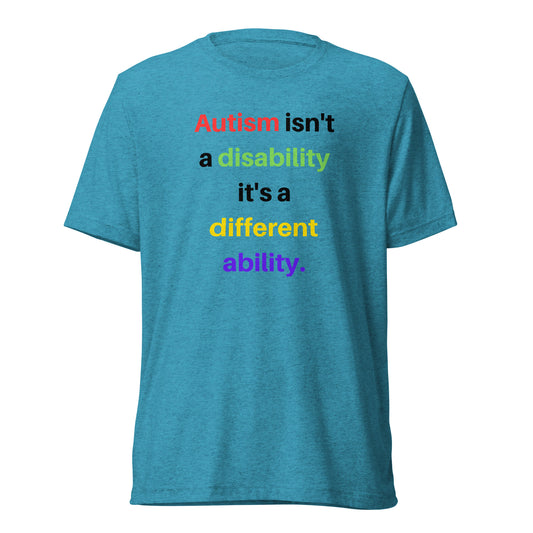 Autism isn't a disability it's a different ability High Quality Tri-Blend Short sleeve t-shirt