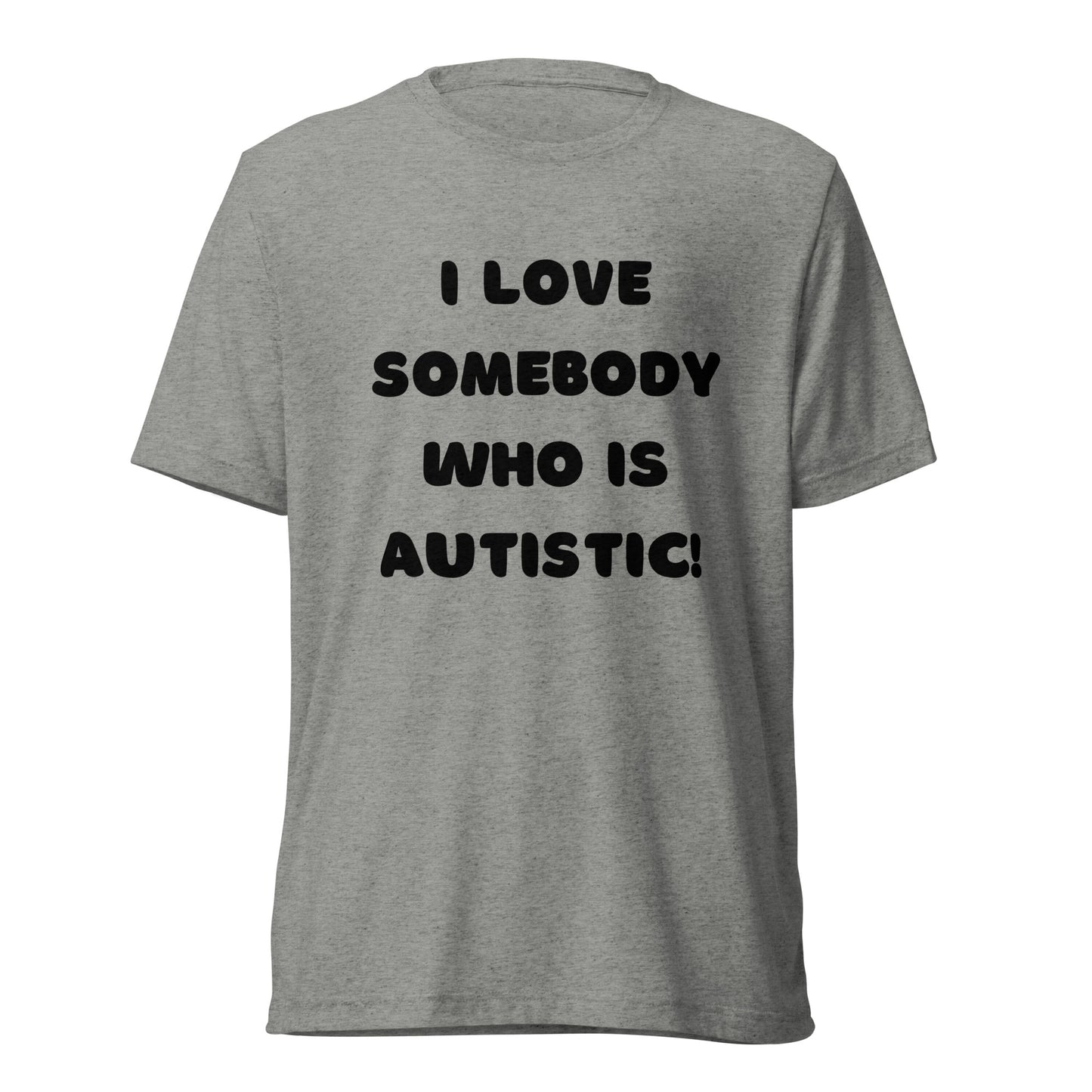 I love somebody who is autistic! High Quality Tri-Blend Short sleeve t-shirt