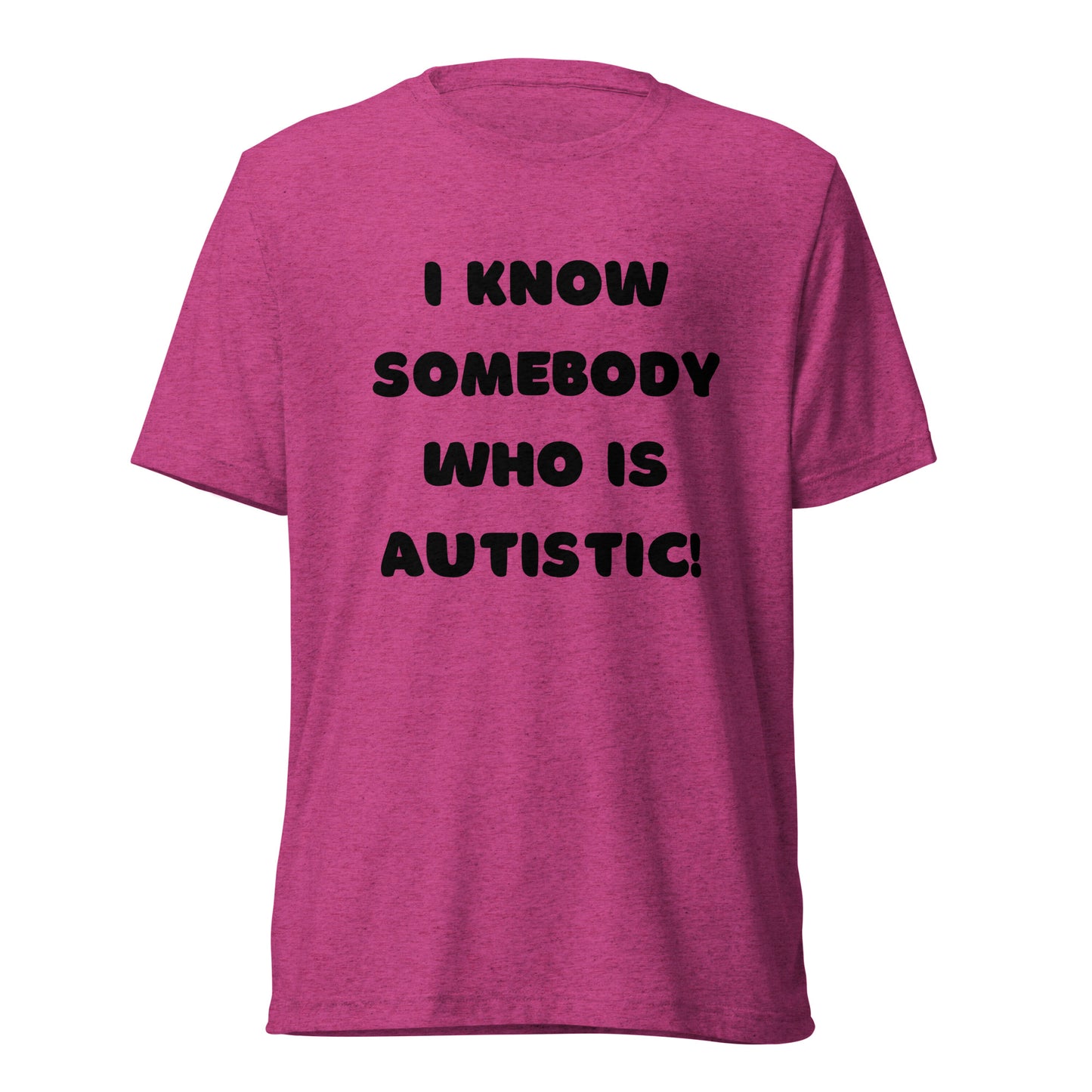 I know somebody who is autistic! High Quality Tri-Blend Short sleeve t-shirt