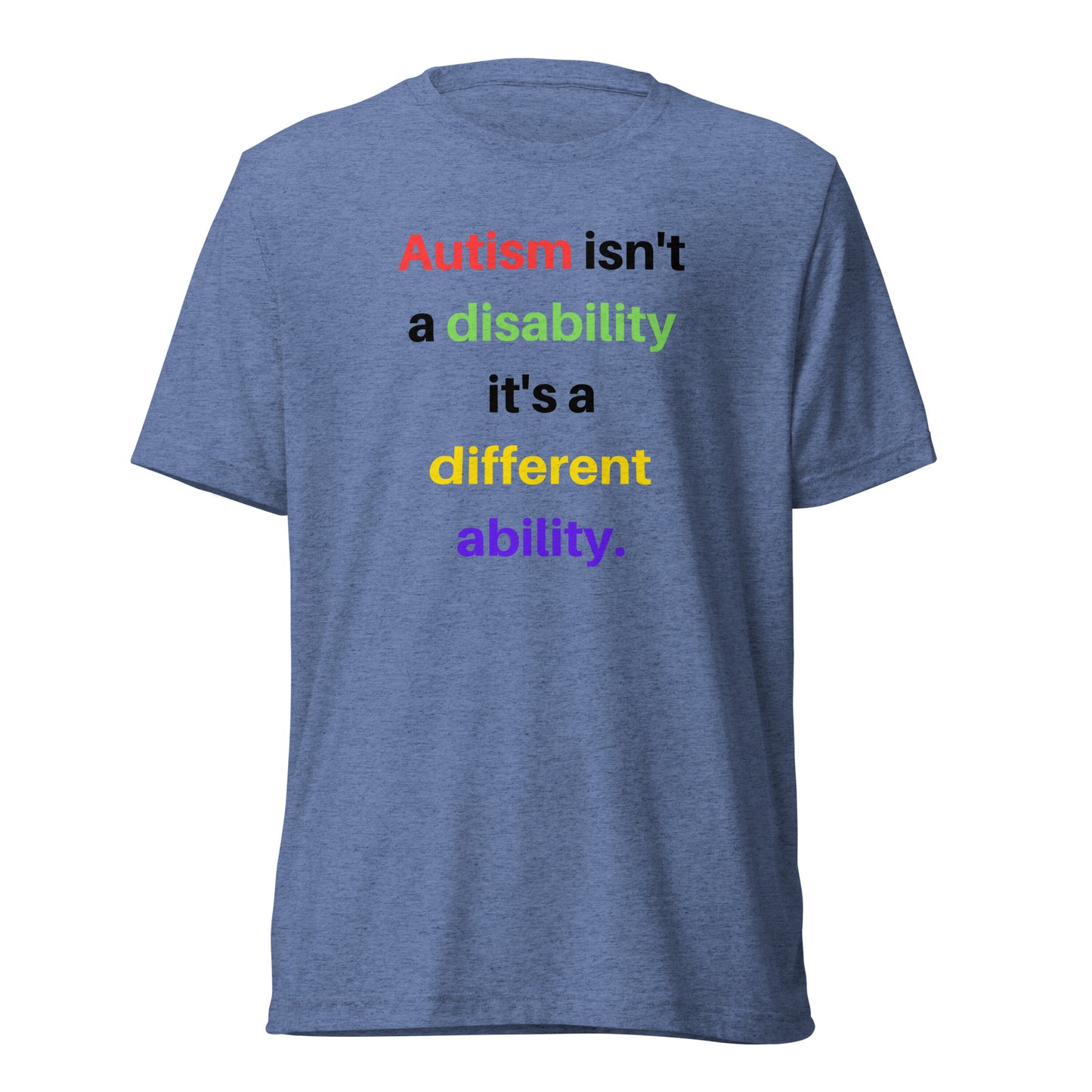 Autism isn't a disability it's a different ability High Quality Tri-Blend Short sleeve t-shirt