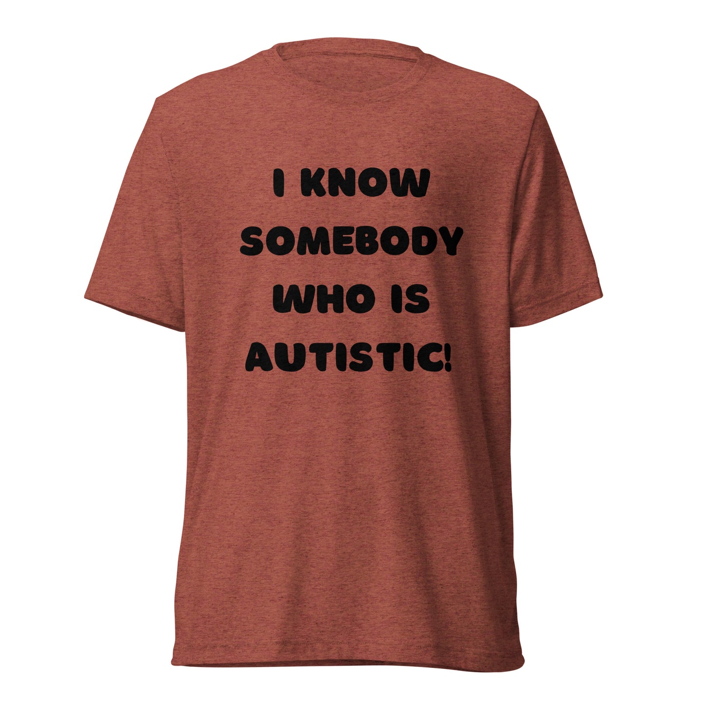 I know somebody who is autistic! High Quality Tri-Blend Short sleeve t-shirt