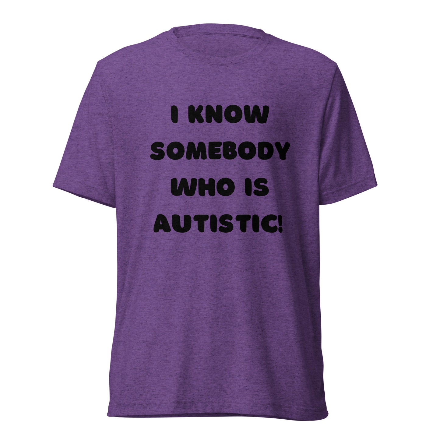 I know somebody who is autistic! High Quality Tri-Blend Short sleeve t-shirt