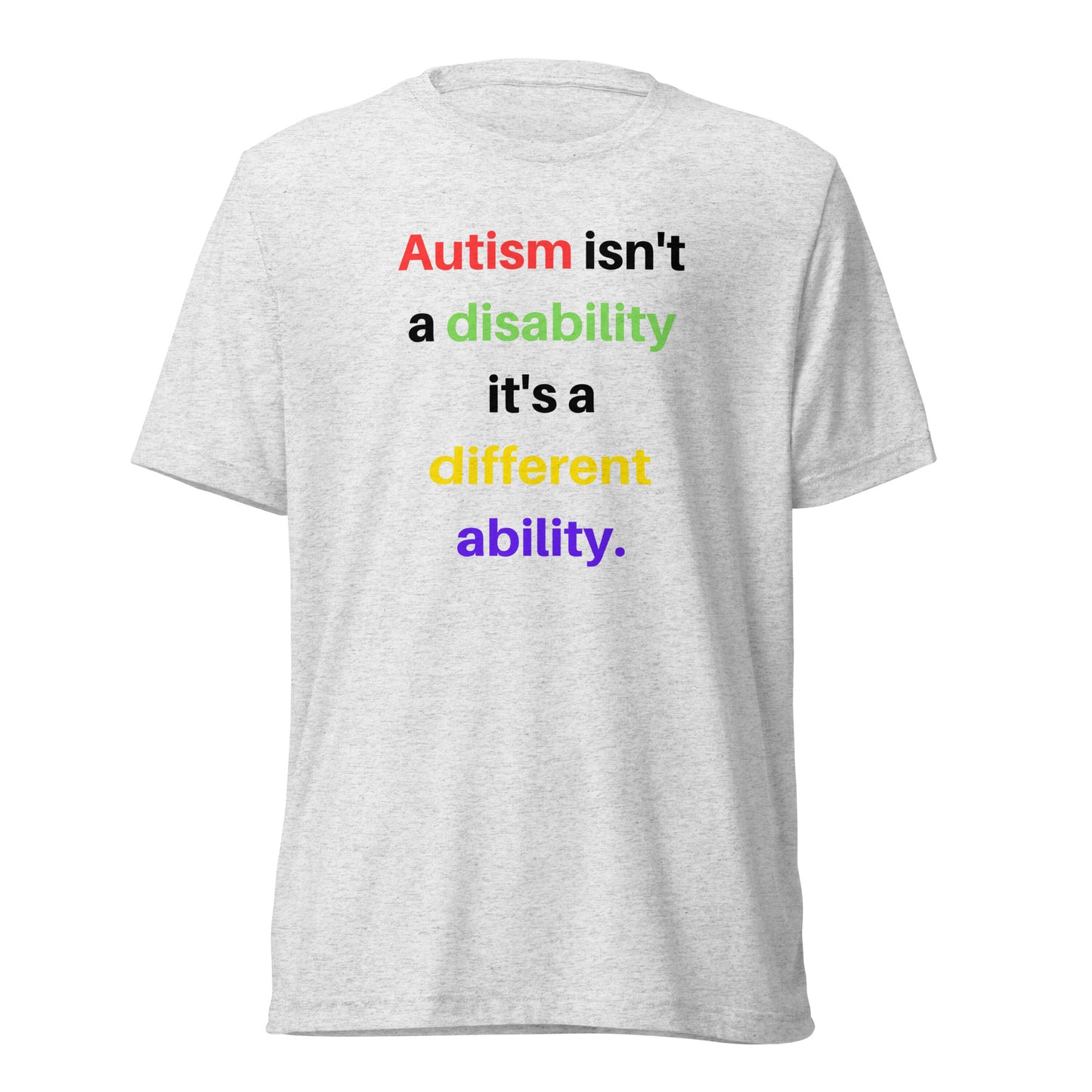 Autism isn't a disability it's a different ability High Quality Tri-Blend Short sleeve t-shirt