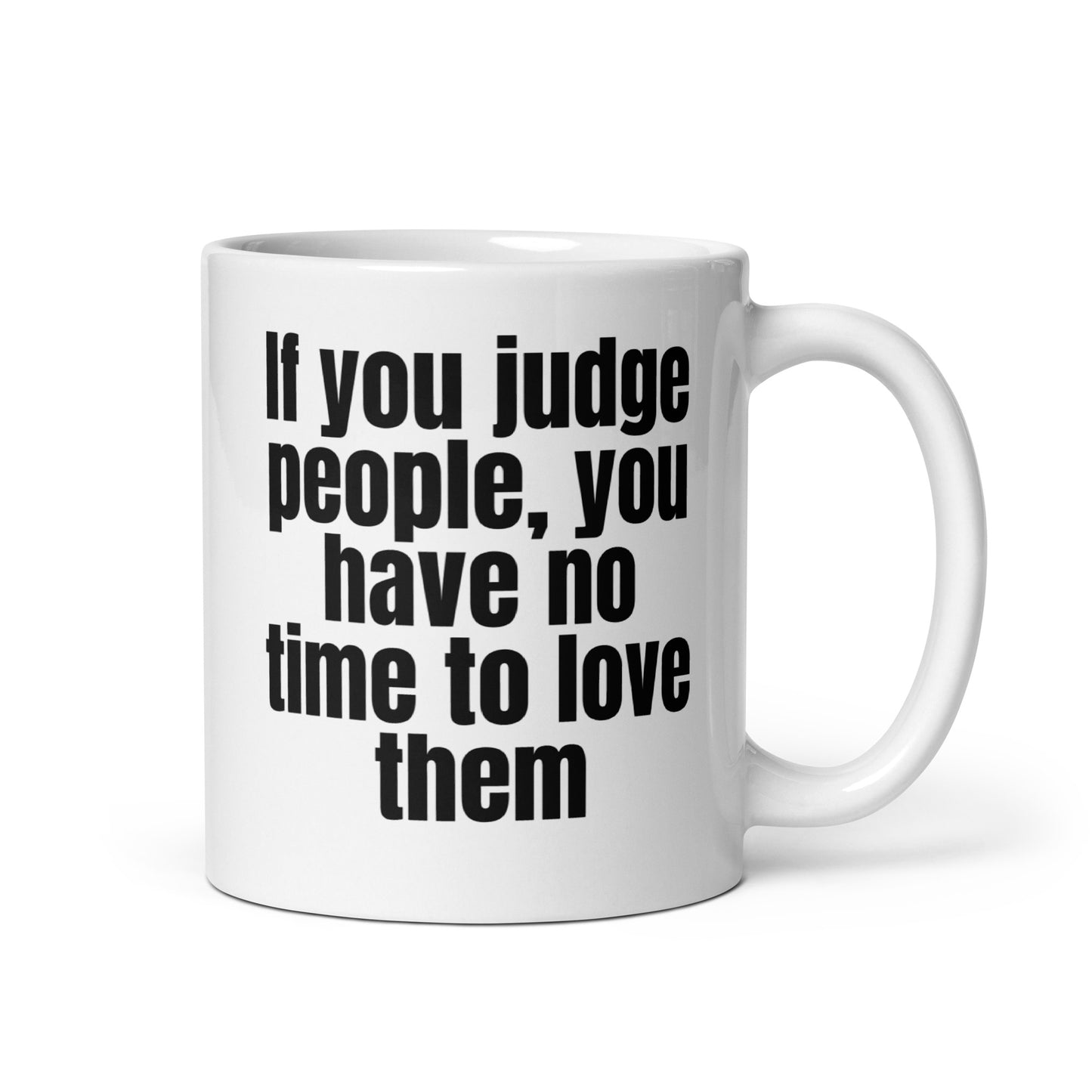 If you judge people, you have no time to love them White glossy mug