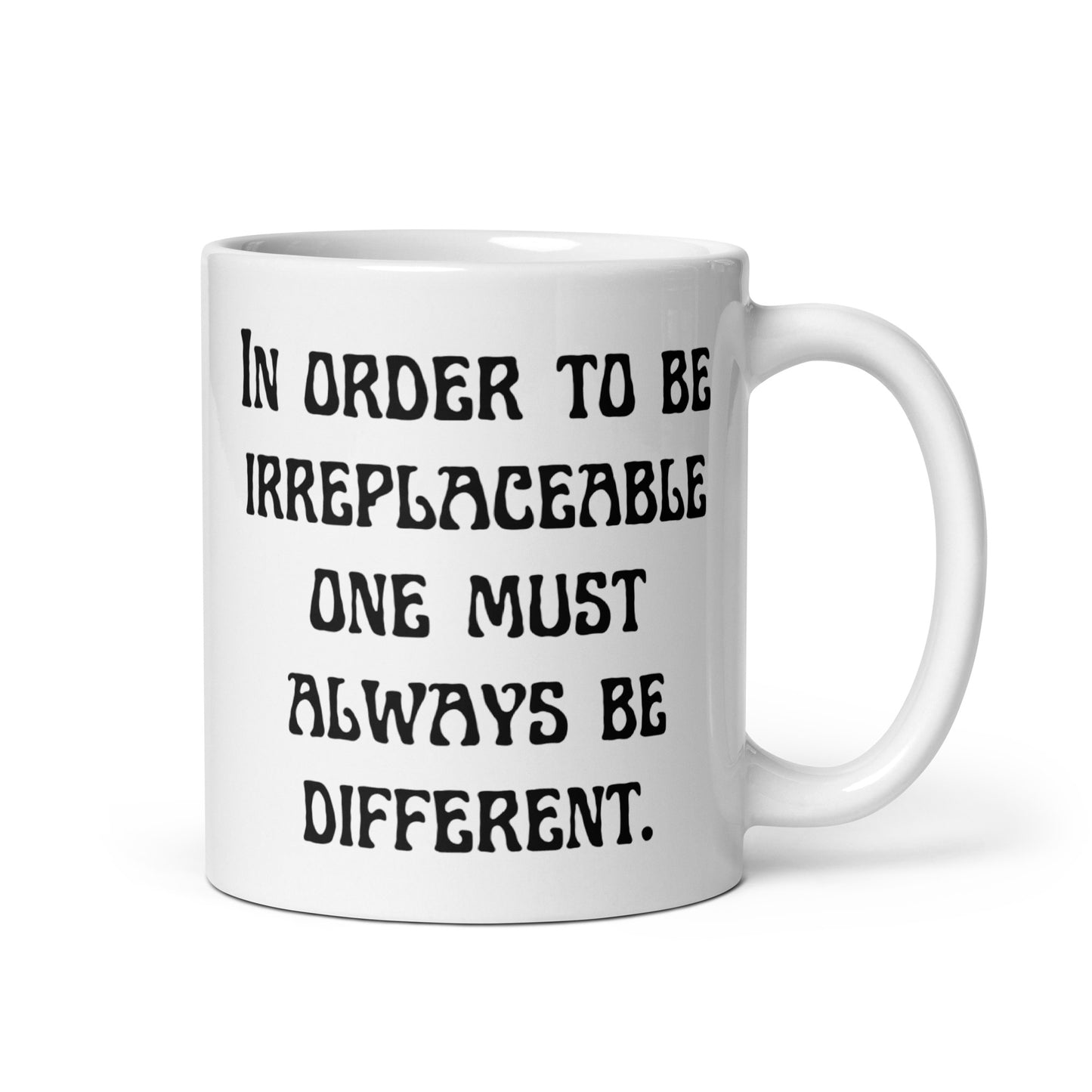 In order to be irreplaceable one must always be different. White glossy mug