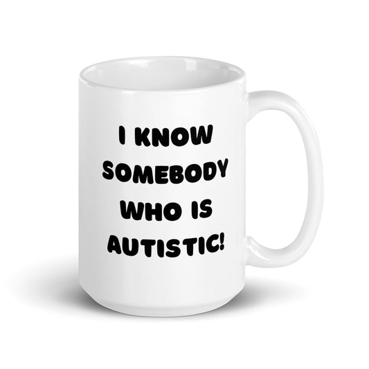 I know somebody who is autistic! White glossy mug