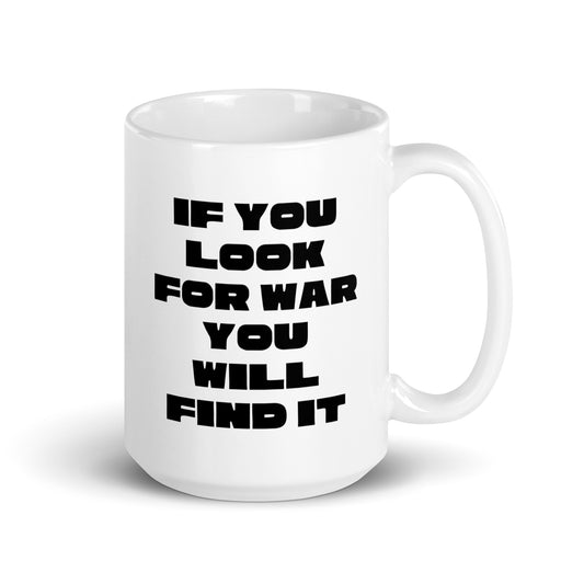 If you look for war You will find it White glossy mug