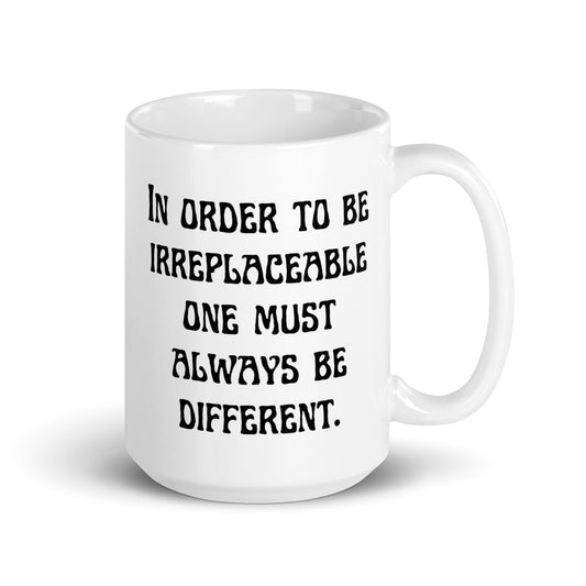 In order to be irreplaceable one must always be different. White glossy mug