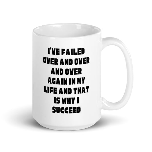 I’ve failed in my life and that is why I succeed White glossy mug