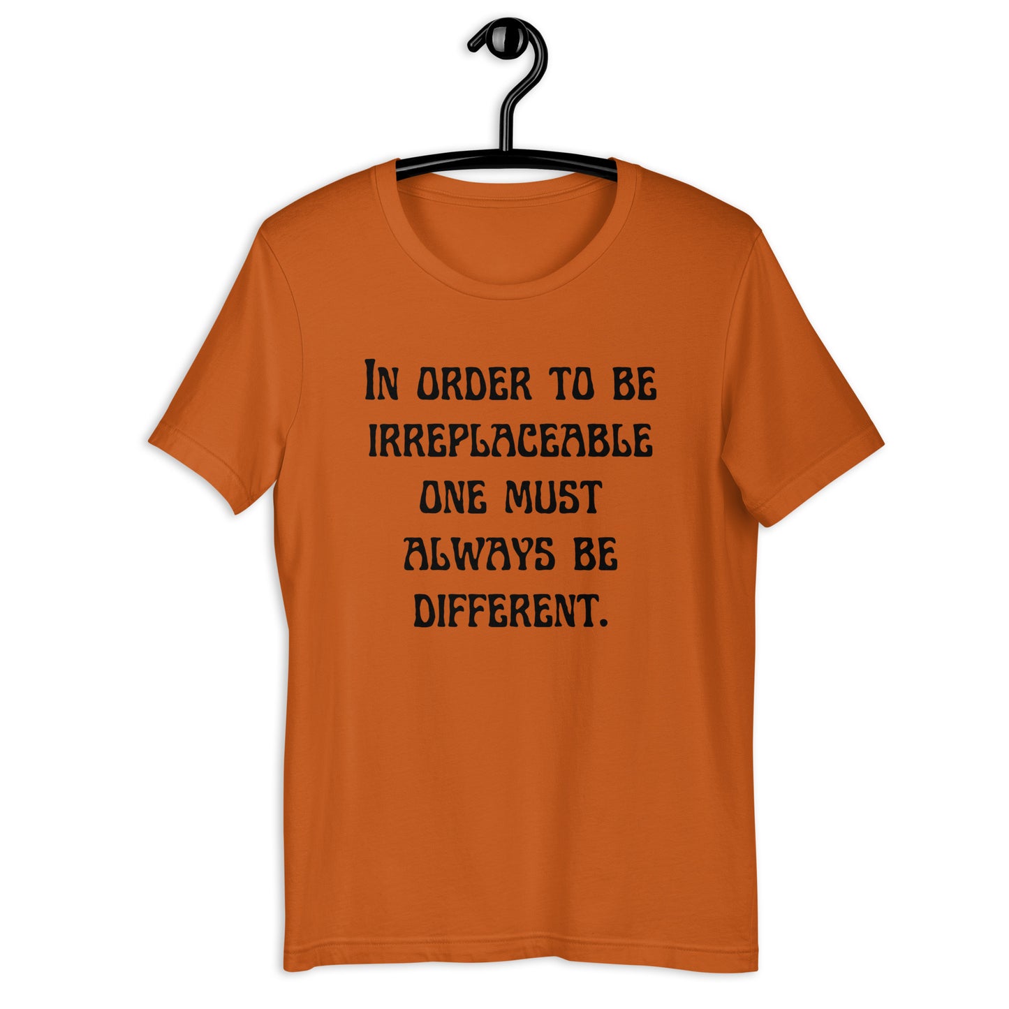 In order to be irreplaceable one must always be different Unisex t-shirt