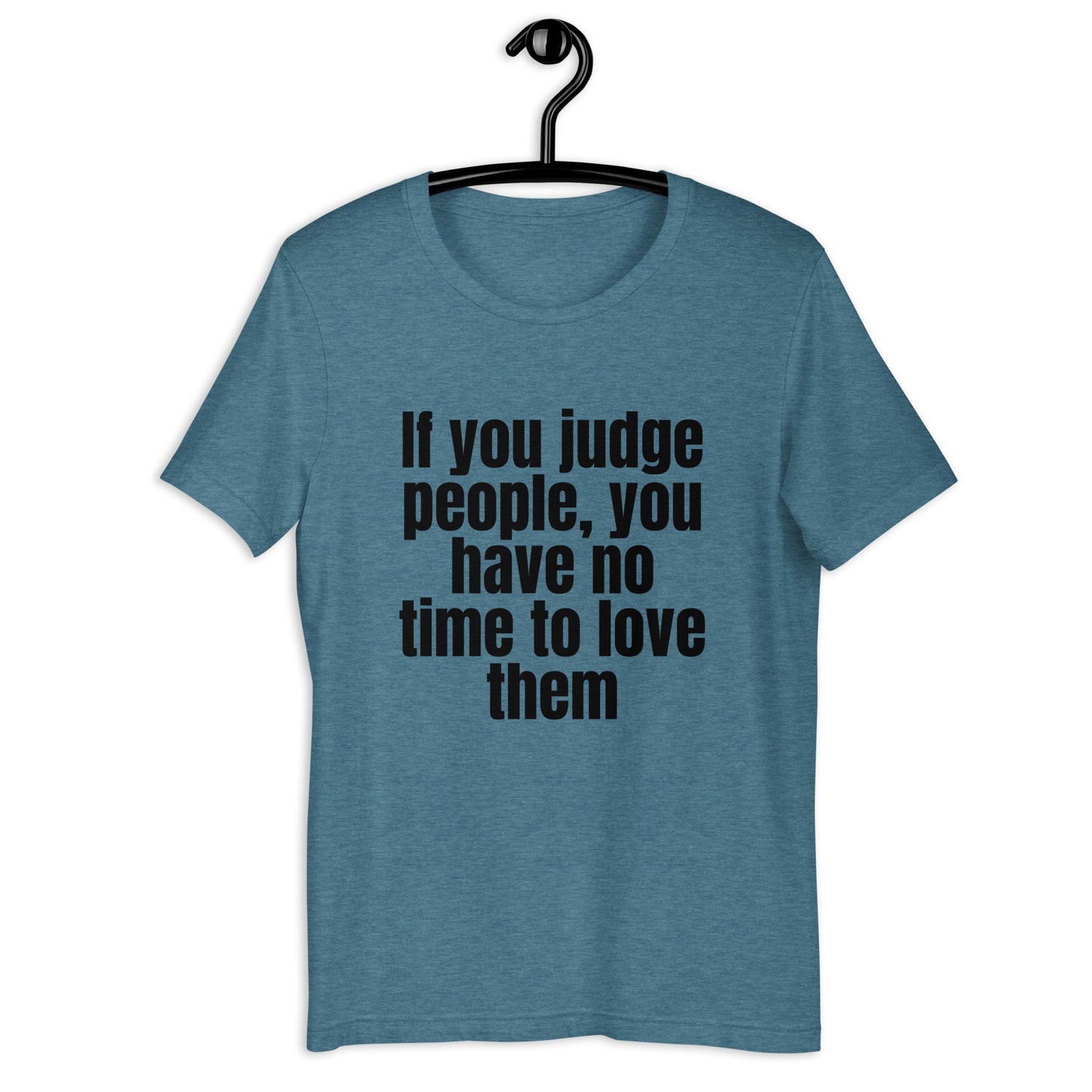 If you judge people you have no time to love them Unisex t-shirt