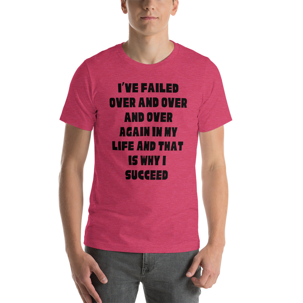 I have failed over and over and that's why I succeed Unisex t-shirt