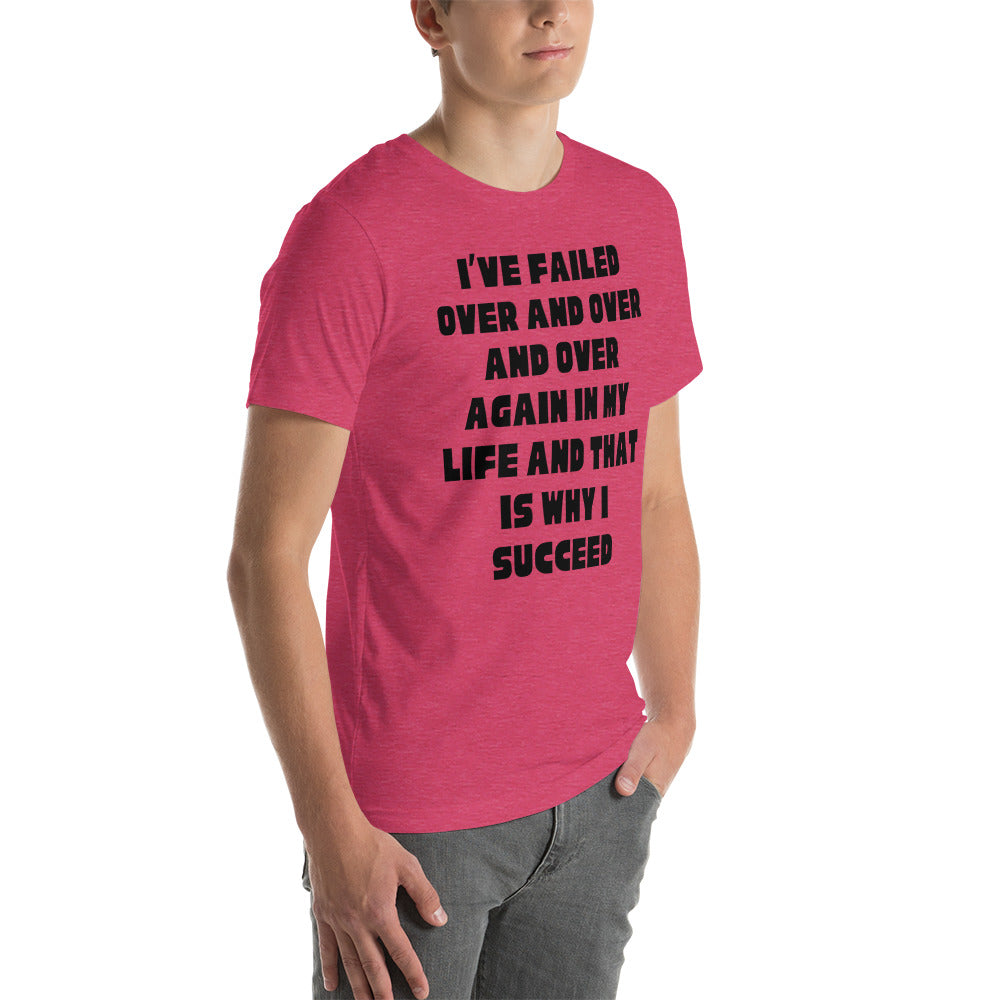 I have failed over and over and that's why I succeed Unisex t-shirt