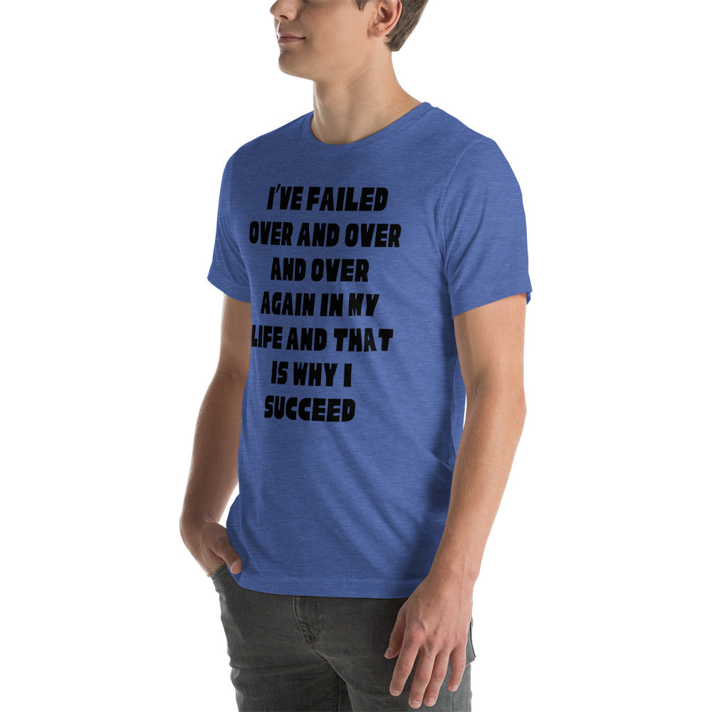 I have failed over and over and that's why I succeed Unisex t-shirt