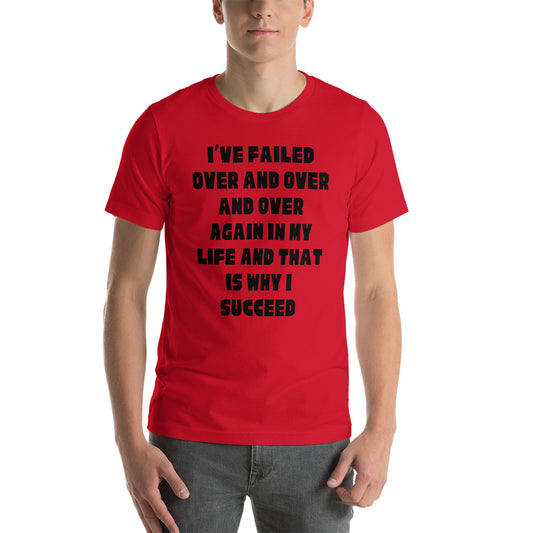 I have failed over and over and that's why I succeed Unisex t-shirt