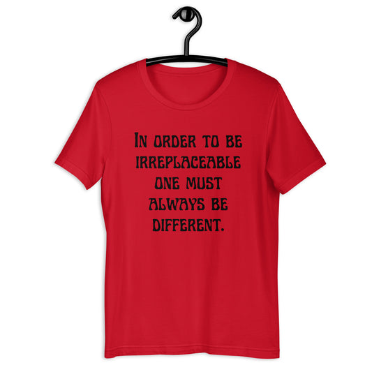 In order to be irreplaceable one must always be different Unisex t-shirt