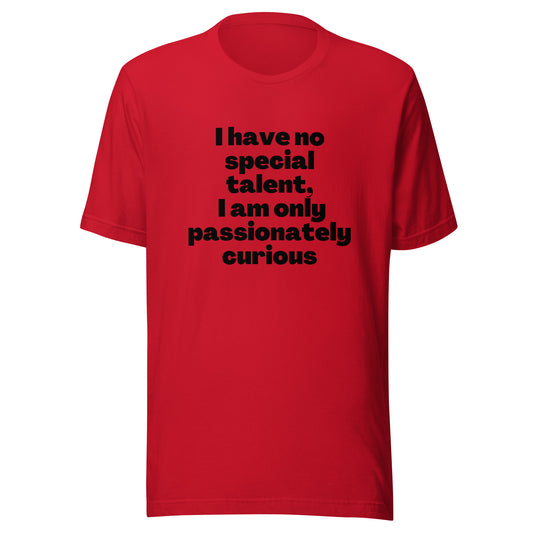 I have no special talent I am only passionately curious Unisex t-shirt