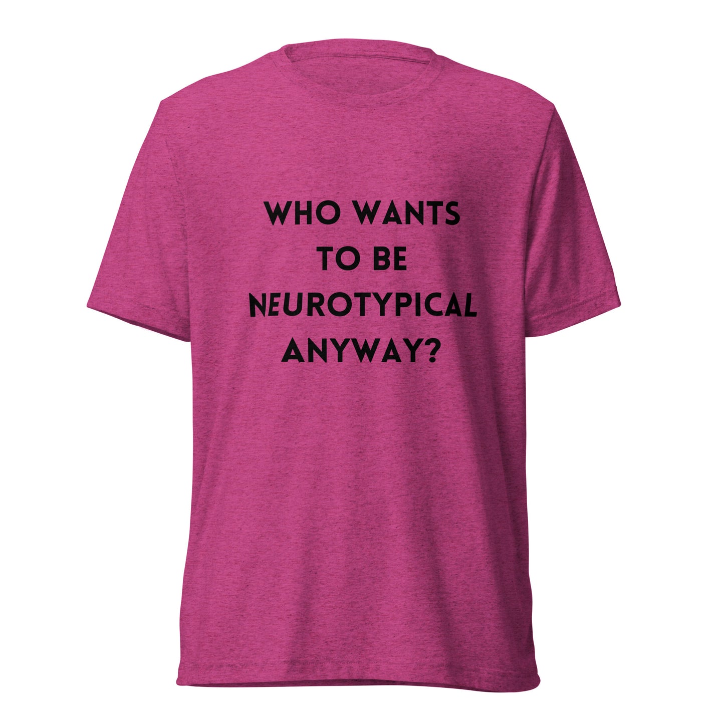 Who Wants To Be Neurotypical? High Quality Tri-Blend Short Sleeve T-Shirt