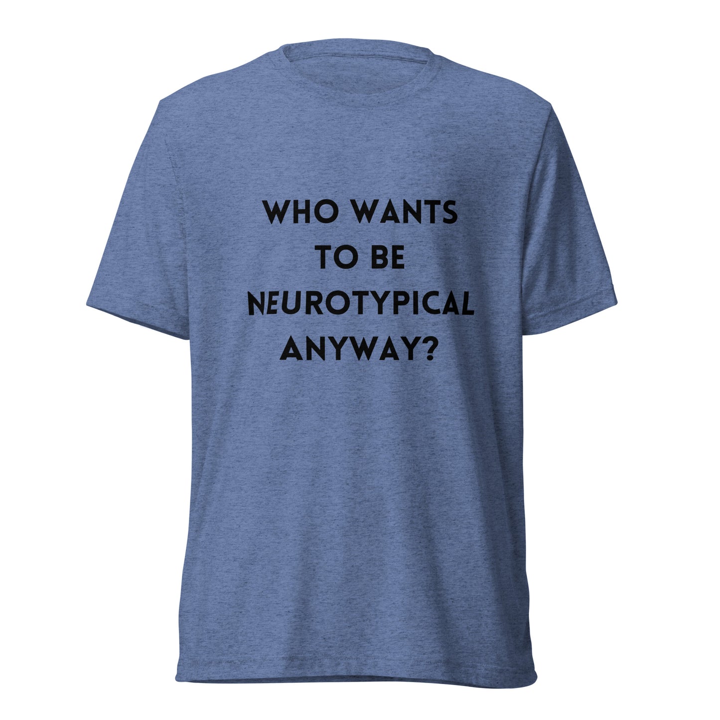 Who Wants To Be Neurotypical? High Quality Tri-Blend Short Sleeve T-Shirt